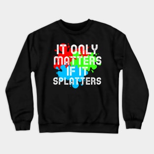 It Only Matters If It Splatters Paintball Crewneck Sweatshirt